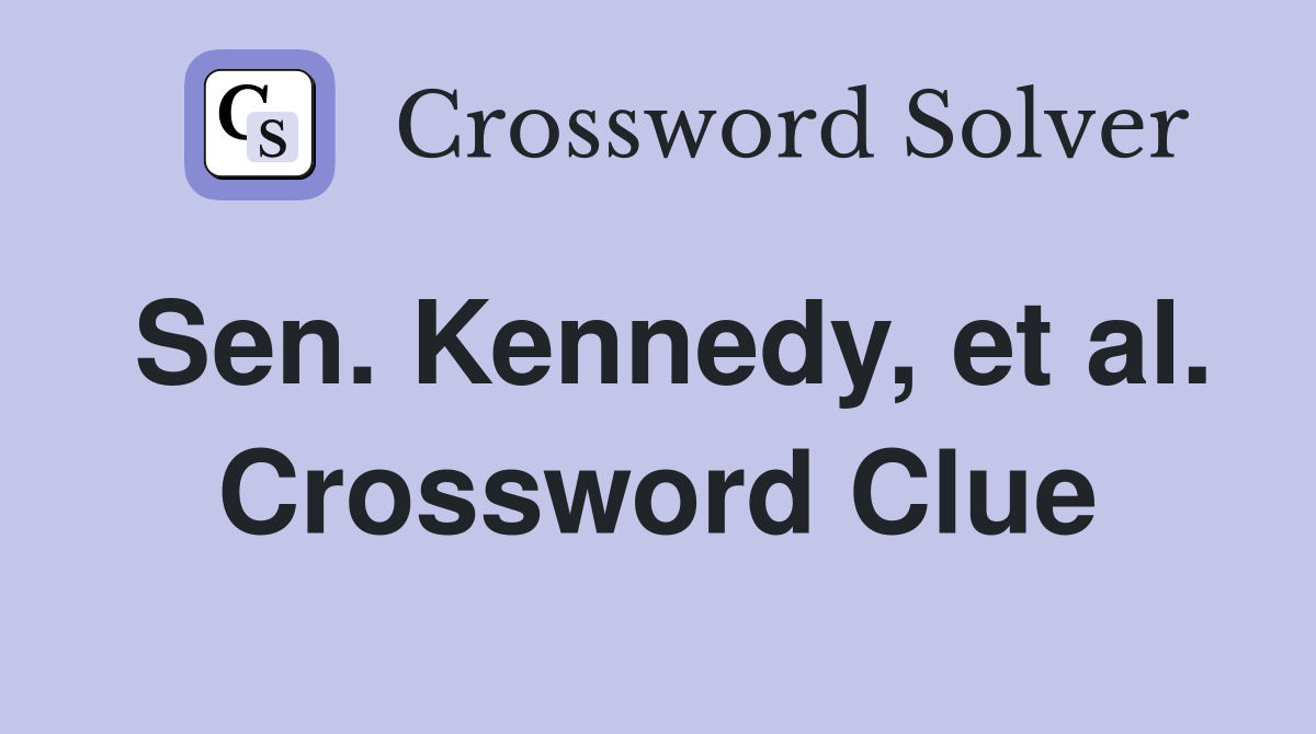 Sen. Kennedy, et al. Crossword Clue