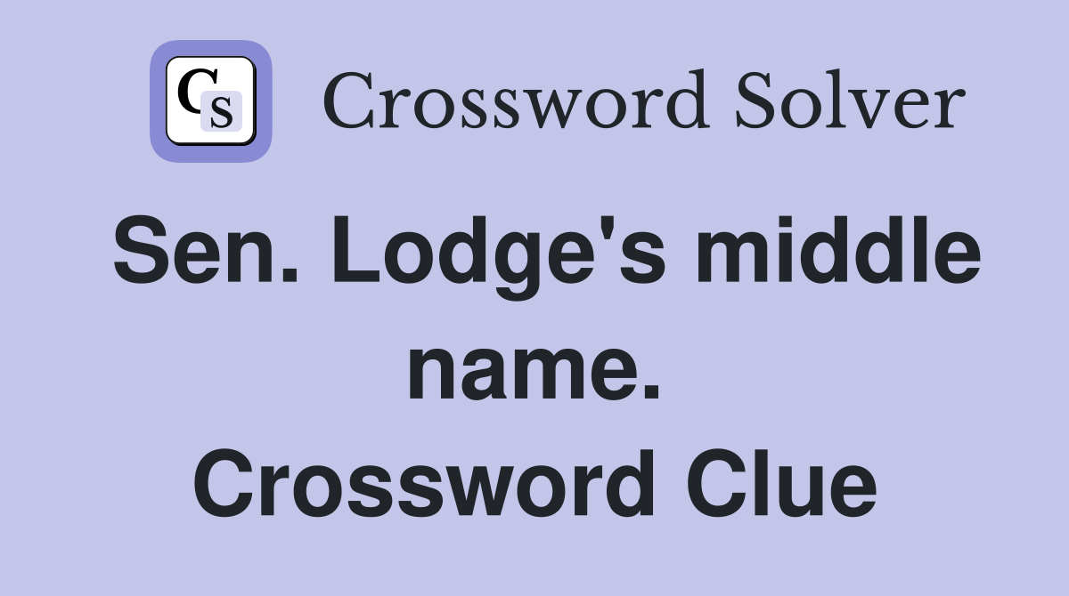 Sen. Lodge's middle name. Crossword Clue