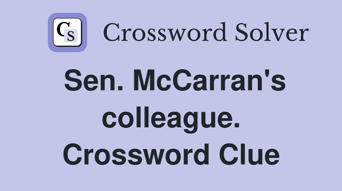 Sen. McCarran's colleague. Crossword Clue