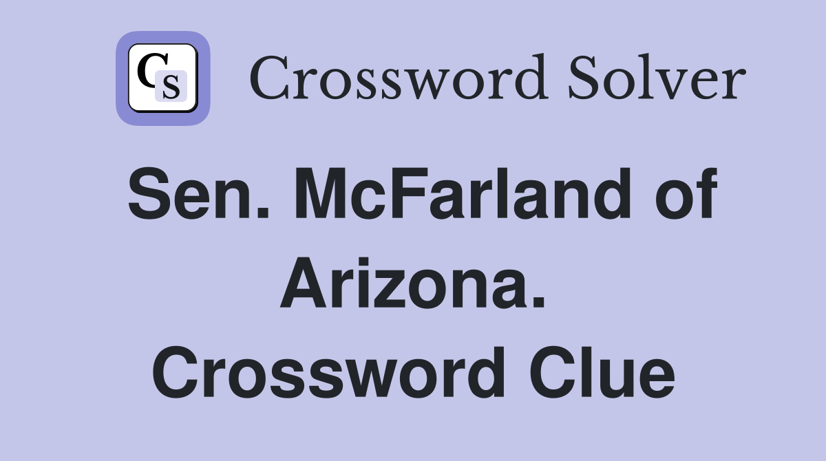 Sen. McFarland of Arizona. Crossword Clue