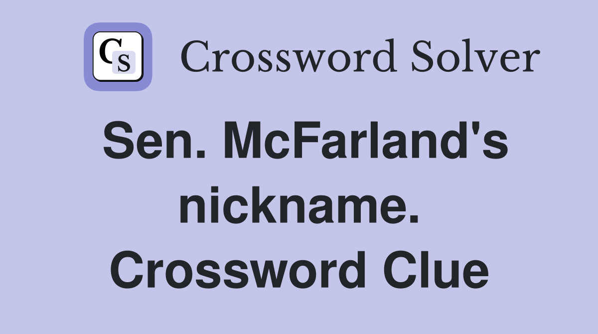 Sen. McFarland's nickname. Crossword Clue