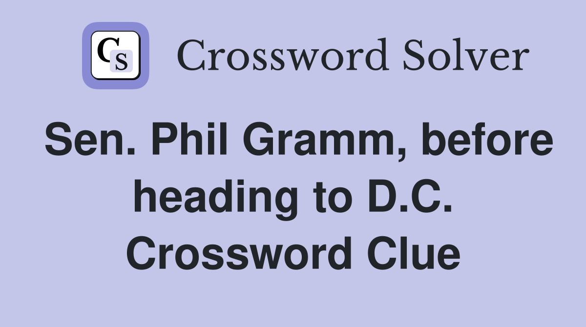 Sen. Phil Gramm, before heading to D.C. Crossword Clue