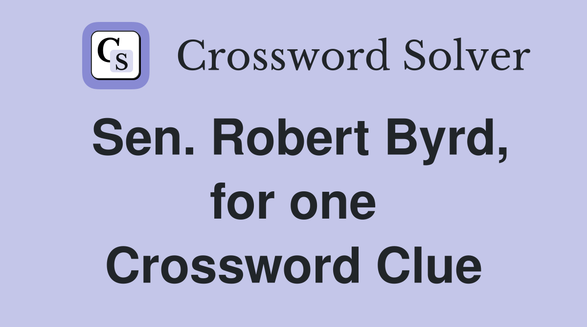 Sen. Robert Byrd, for one Crossword Clue