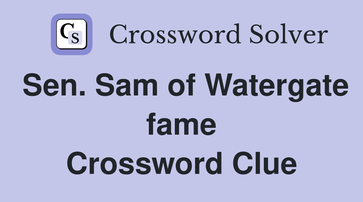 Sen. Sam of Watergate fame Crossword Clue
