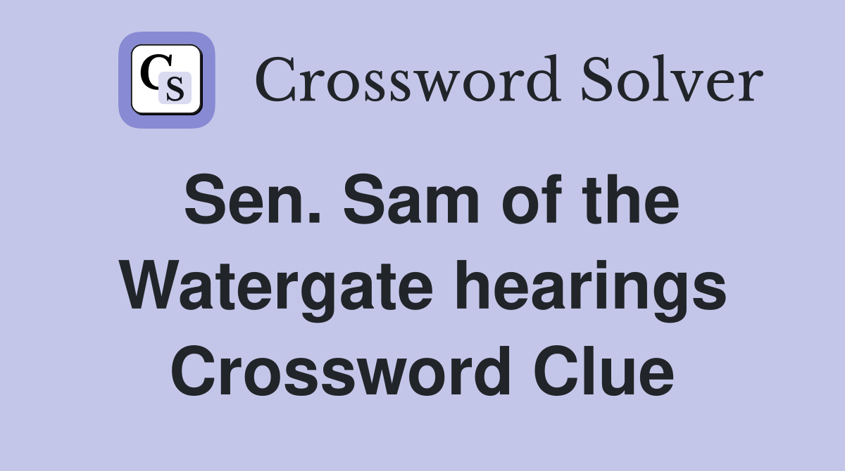 Sen. Sam of the Watergate hearings Crossword Clue