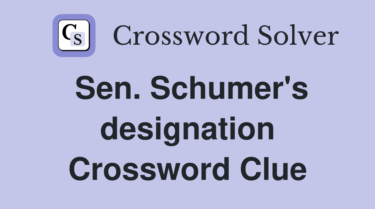 Sen. Schumer's designation Crossword Clue