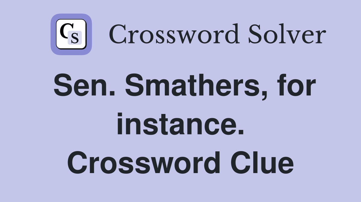 Sen. Smathers, for instance. Crossword Clue