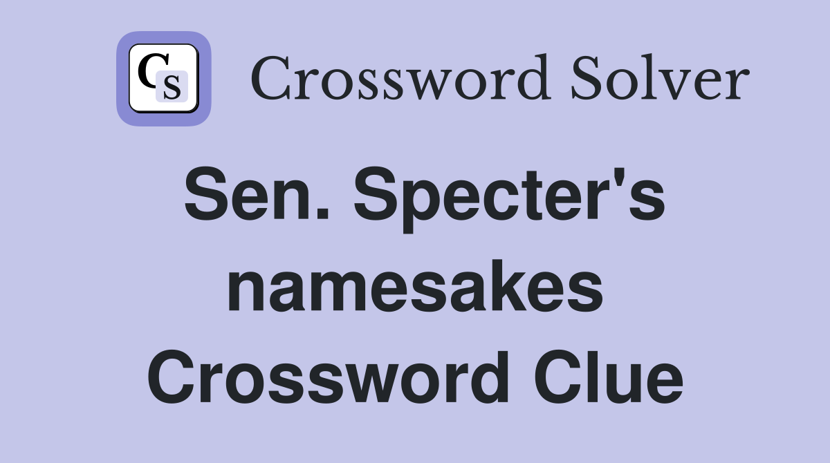 Sen. Specter's namesakes Crossword Clue