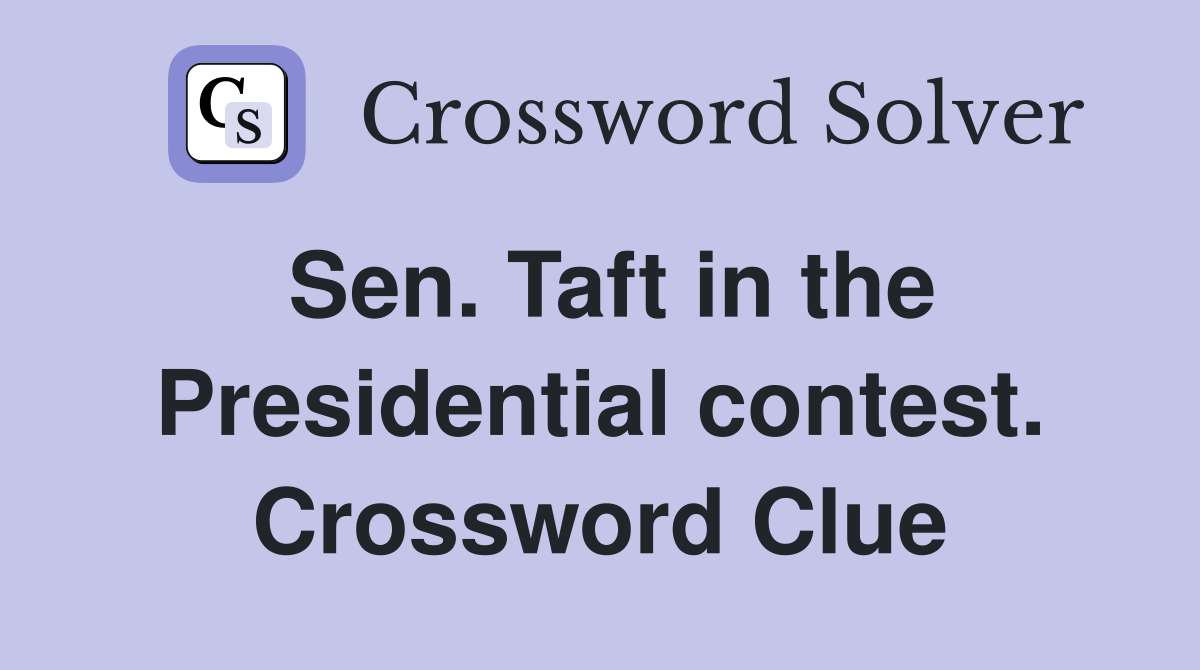 Sen. Taft in the Presidential contest. Crossword Clue
