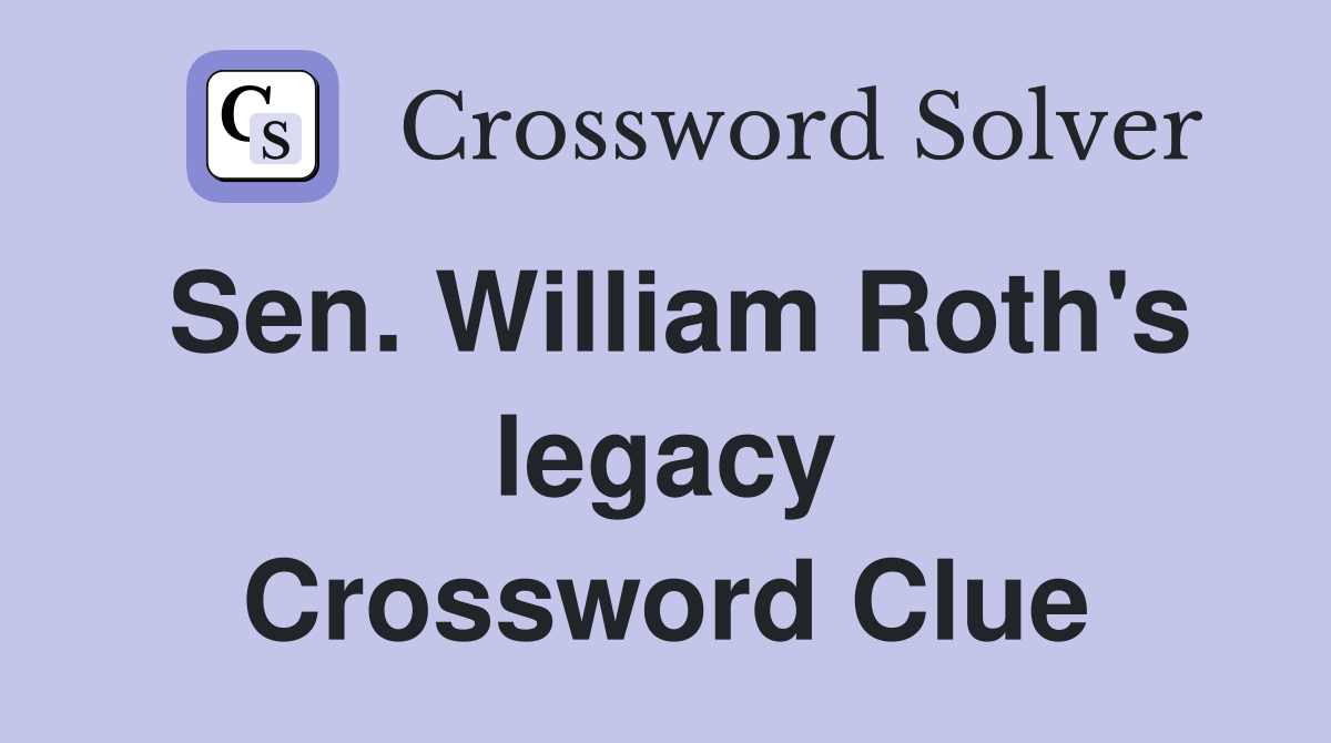 Sen. William Roth's legacy Crossword Clue