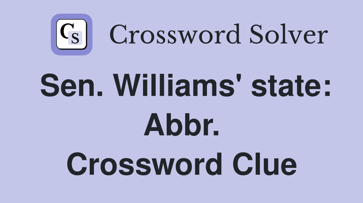 Sen. Williams' state: Abbr. Crossword Clue