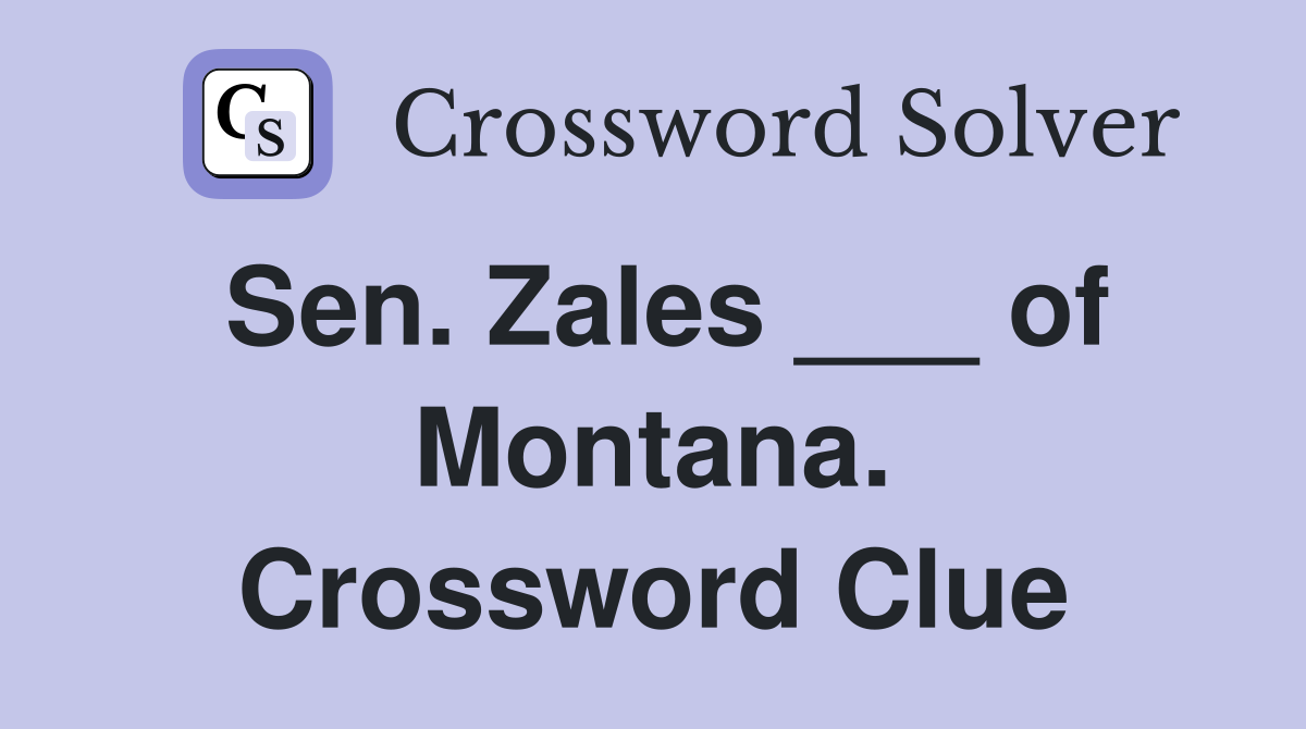 Sen. Zales ___ of Montana. Crossword Clue