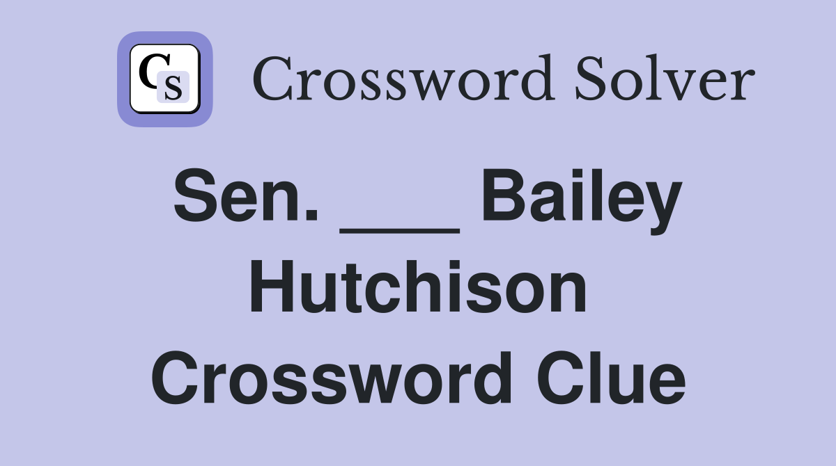 Sen. ___ Bailey Hutchison Crossword Clue
