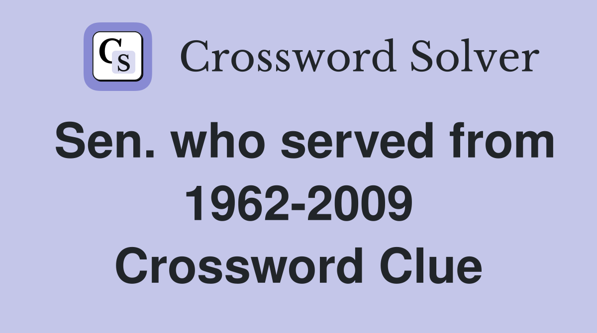 Sen. who served from 1962-2009 Crossword Clue