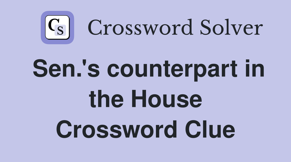 Sen.'s counterpart in the House Crossword Clue