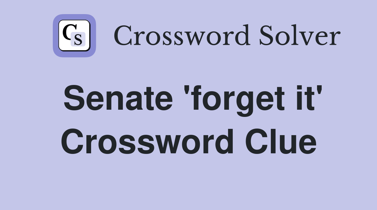 Senate 'forget it' Crossword Clue