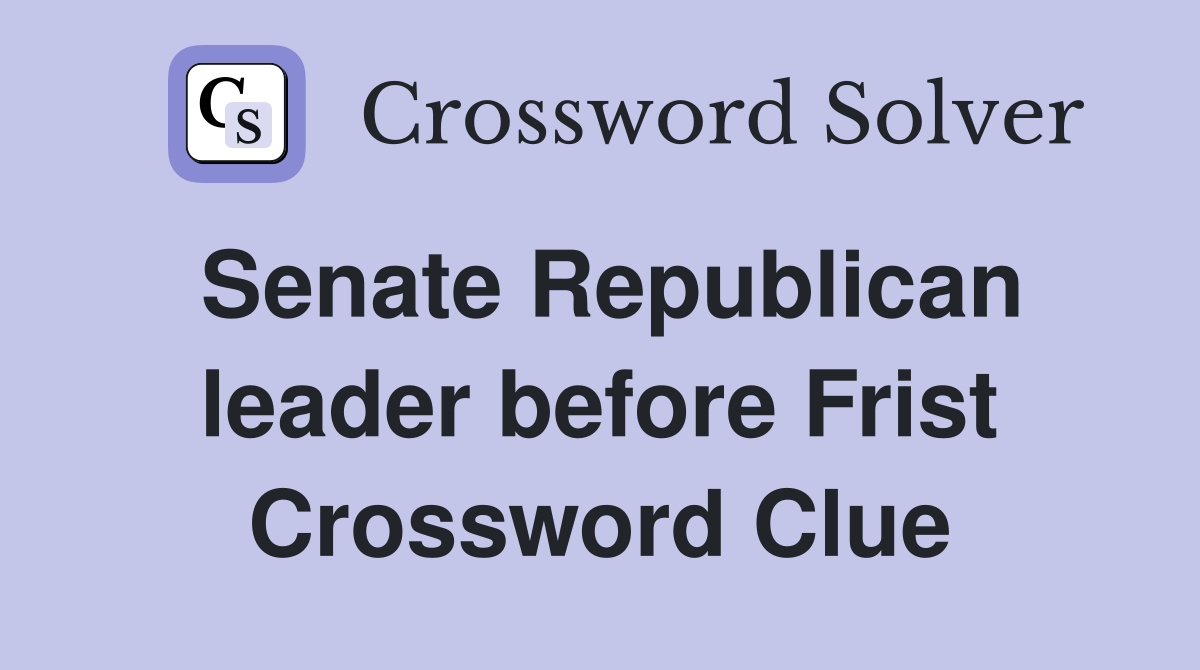 Senate Republican leader before Frist Crossword Clue