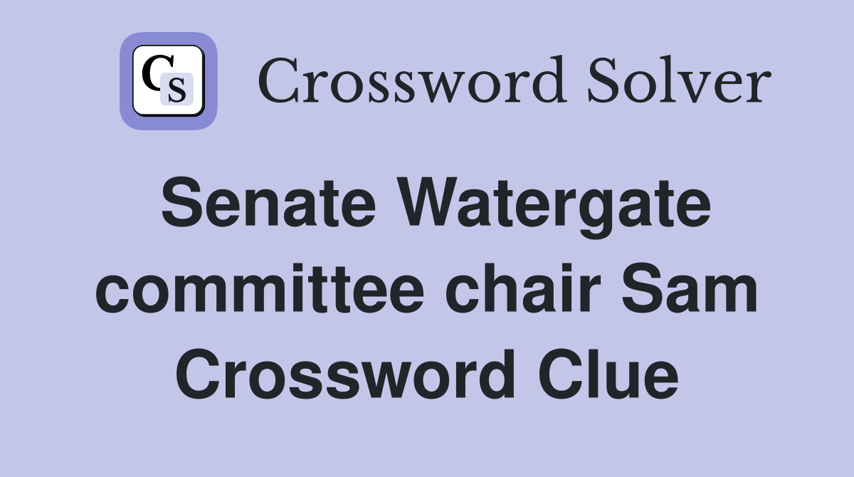 Senate Watergate committee chair Sam Crossword Clue