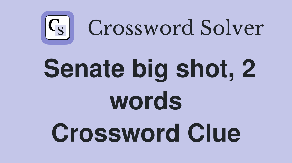 Senate big shot, 2 words Crossword Clue