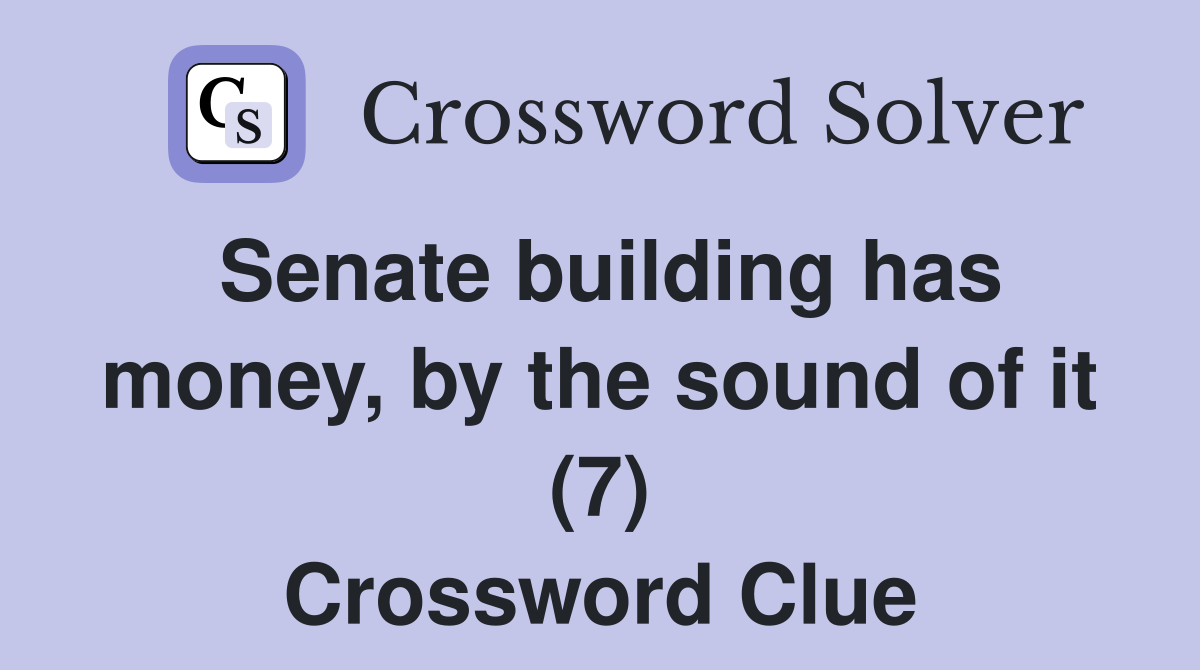 Senate building has money, by the sound of it (7) Crossword Clue