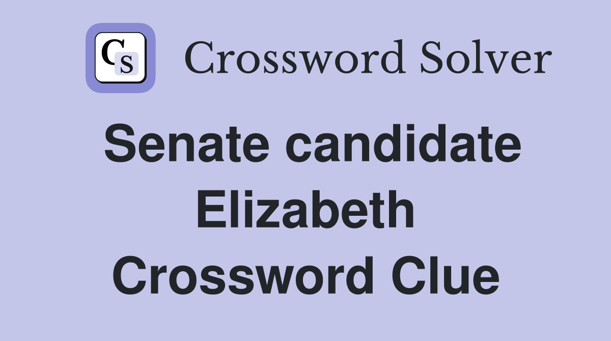 Senate candidate Elizabeth Crossword Clue