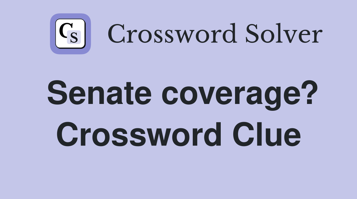 Senate coverage? Crossword Clue