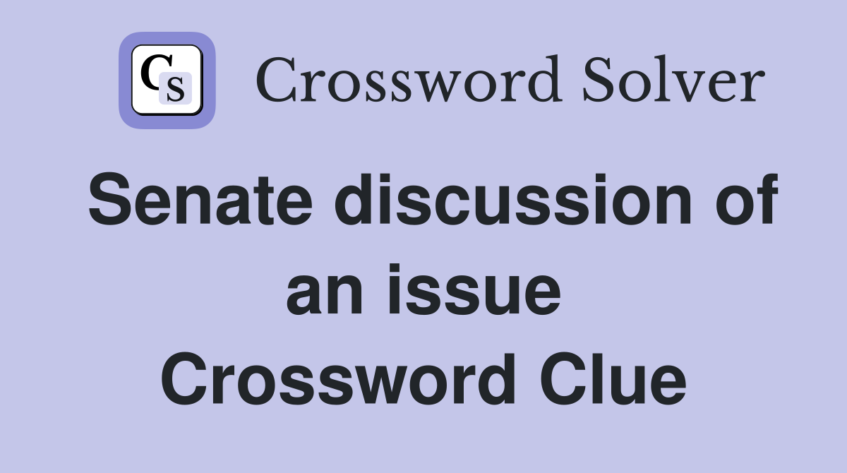 Senate discussion of an issue Crossword Clue