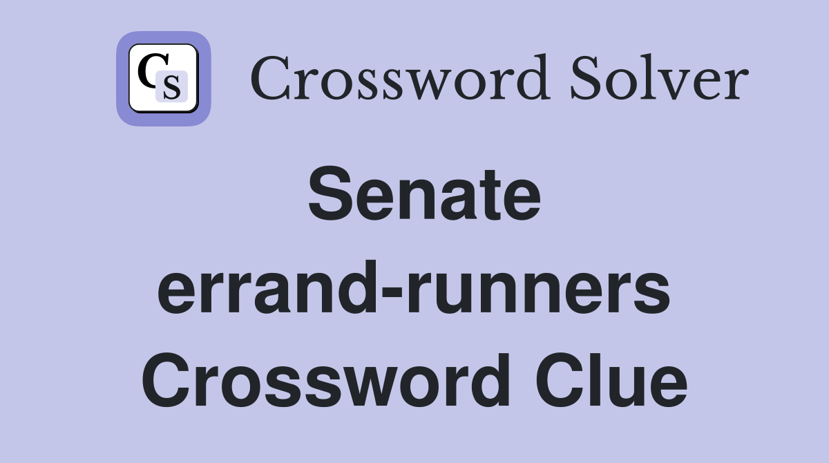 Senate errand-runners Crossword Clue