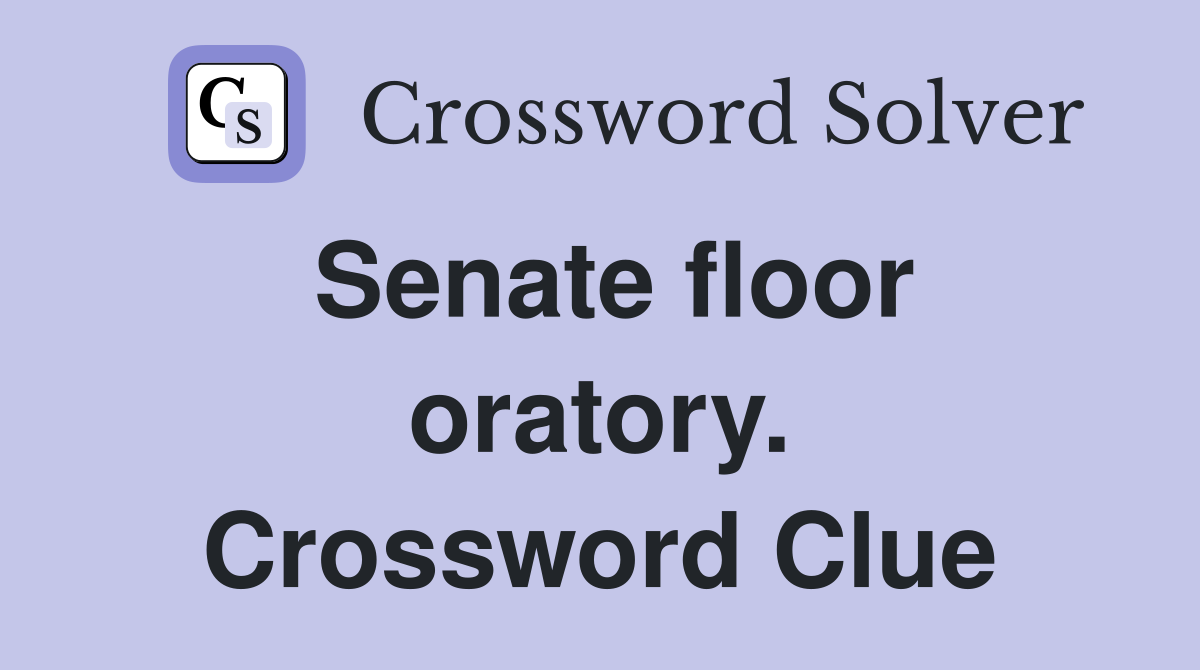 Senate floor oratory. Crossword Clue