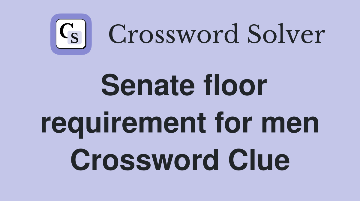 Senate floor requirement for men Crossword Clue
