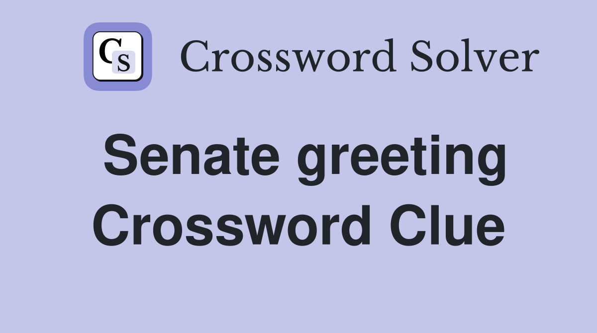 Senate greeting Crossword Clue