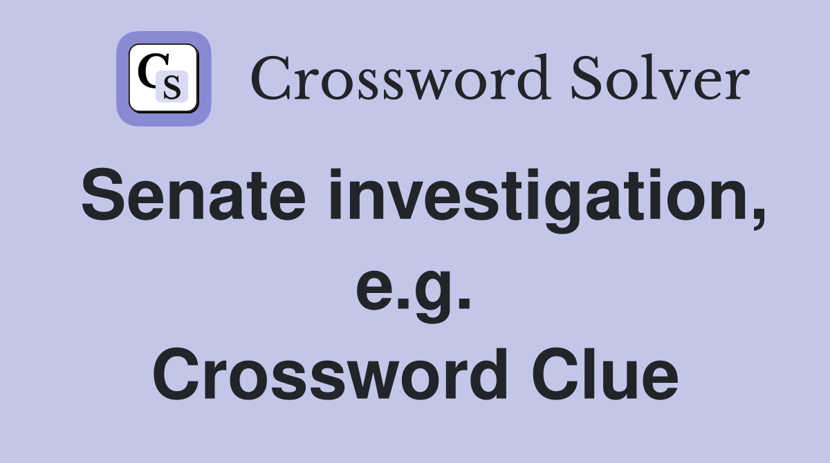 Senate investigation, e.g. Crossword Clue