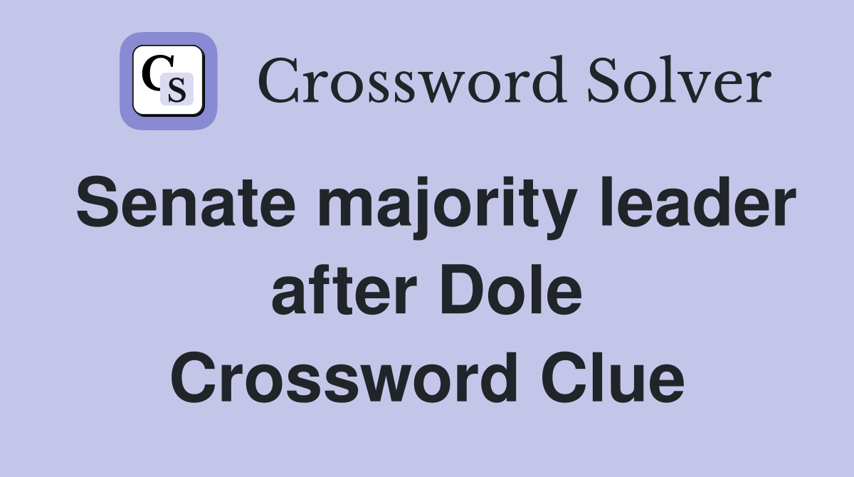 Senate majority leader after Dole Crossword Clue