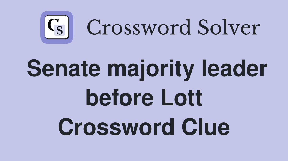 Senate majority leader before Lott Crossword Clue