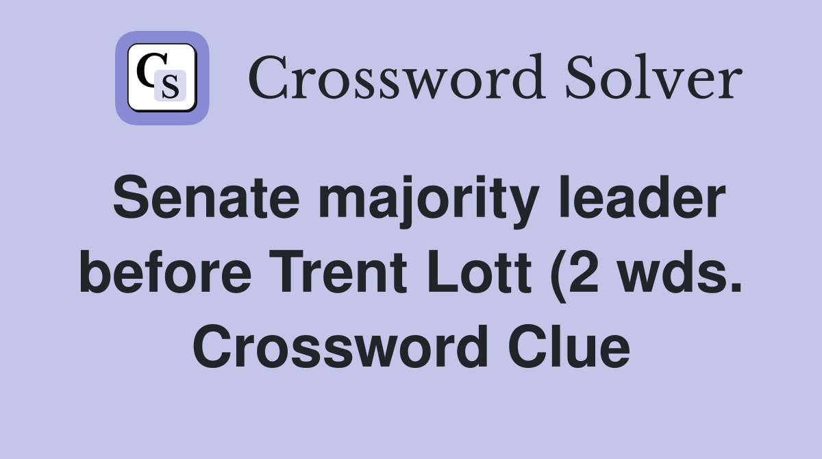 Senate majority leader before Trent Lott (2 wds ) Crossword Clue Senate majority leader before Trent Lott (2 wds ) Crossword Clue