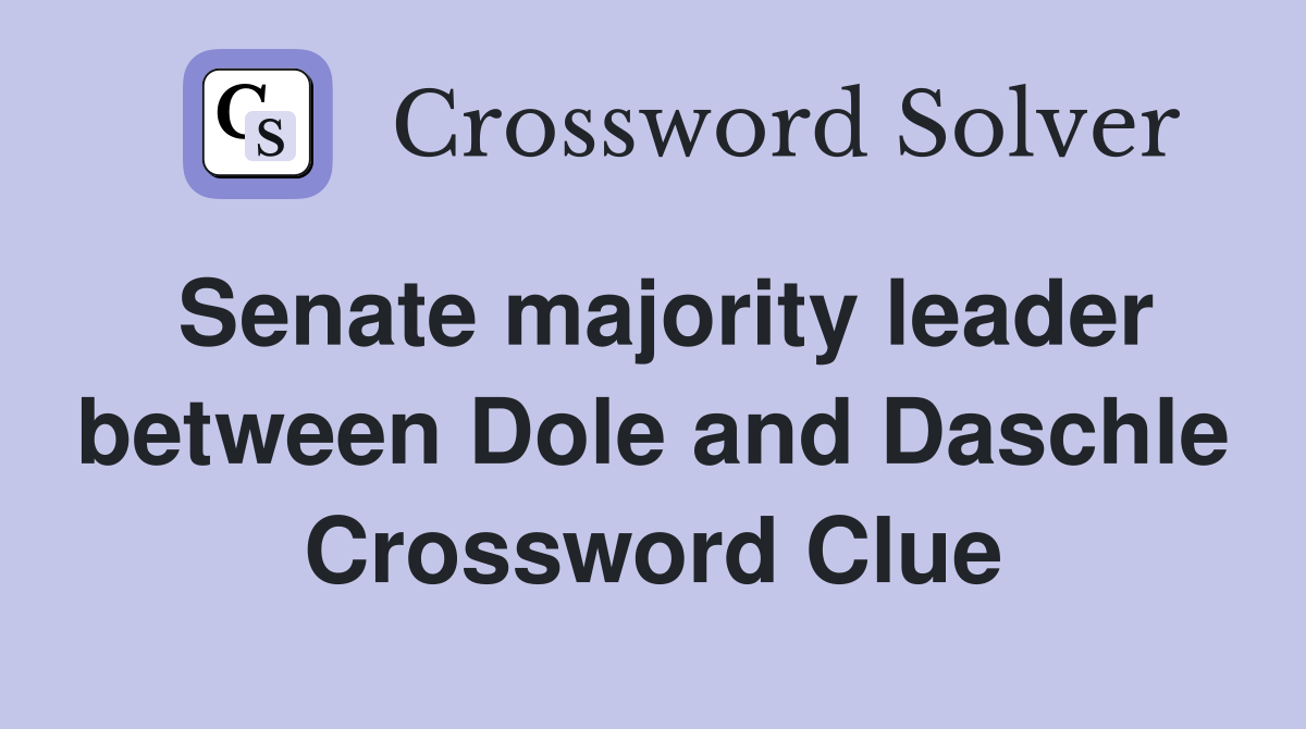 Senate majority leader between Dole and Daschle Crossword Clue