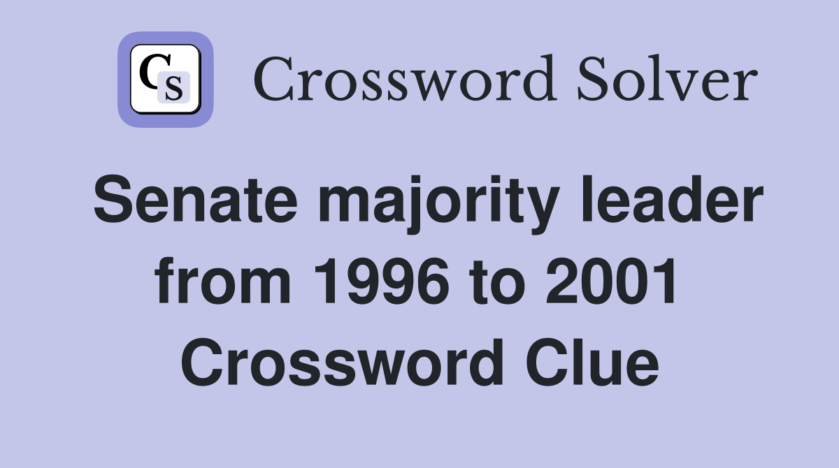 Senate majority leader from 1996 to 2001 Crossword Clue