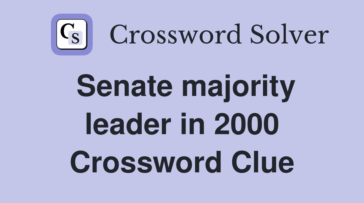 Senate majority leader in 2000 Crossword Clue