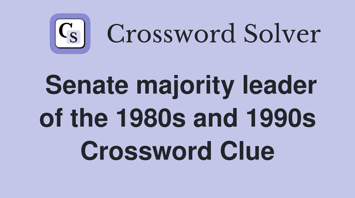 Senate majority leader of the 1980s and 1990s Crossword Clue