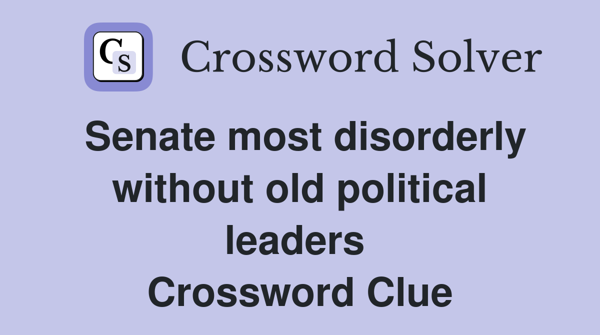 Senate most disorderly without old political leaders  Crossword Clue
