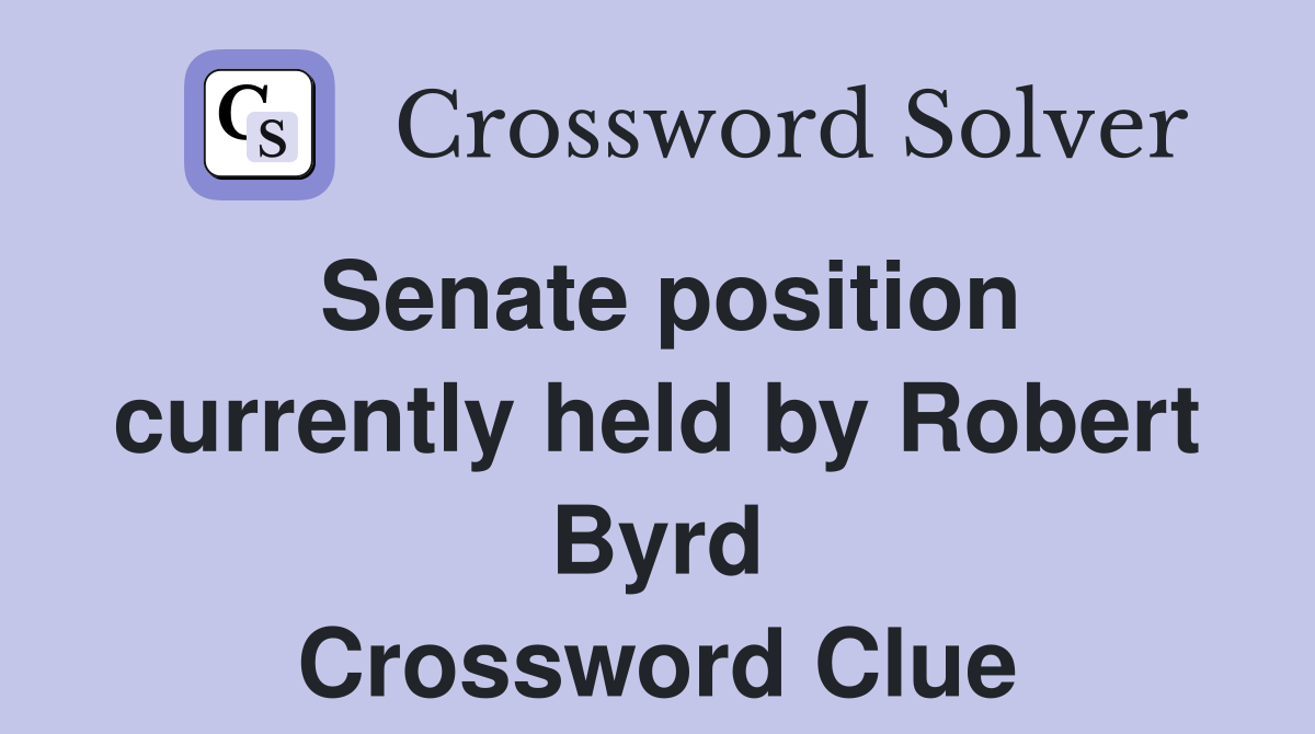 Senate position currently held by Robert Byrd Crossword Clue