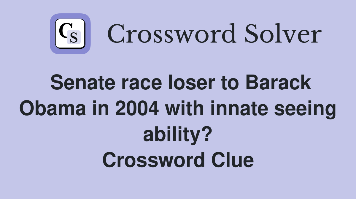 Senate race loser to Barack Obama in 2004 with innate seeing ability? Crossword Clue