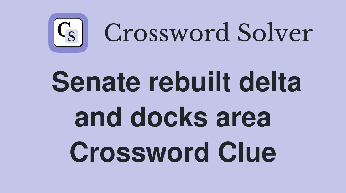Senate rebuilt delta and docks area Crossword Clue