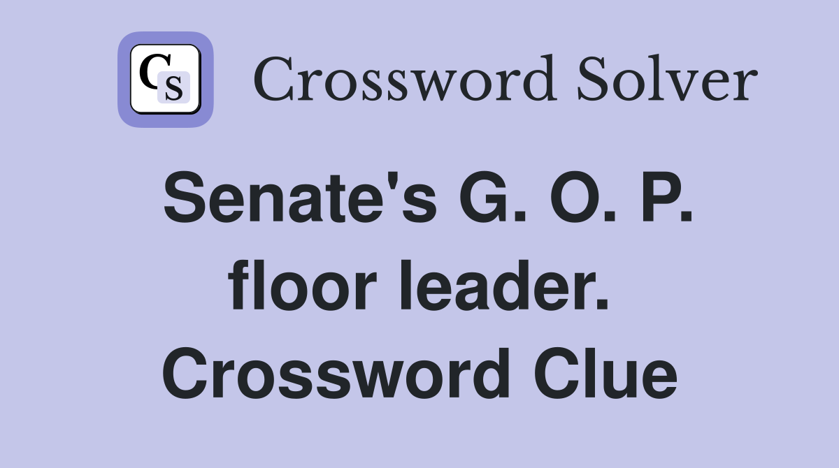 Senate's G. O. P. floor leader. Crossword Clue