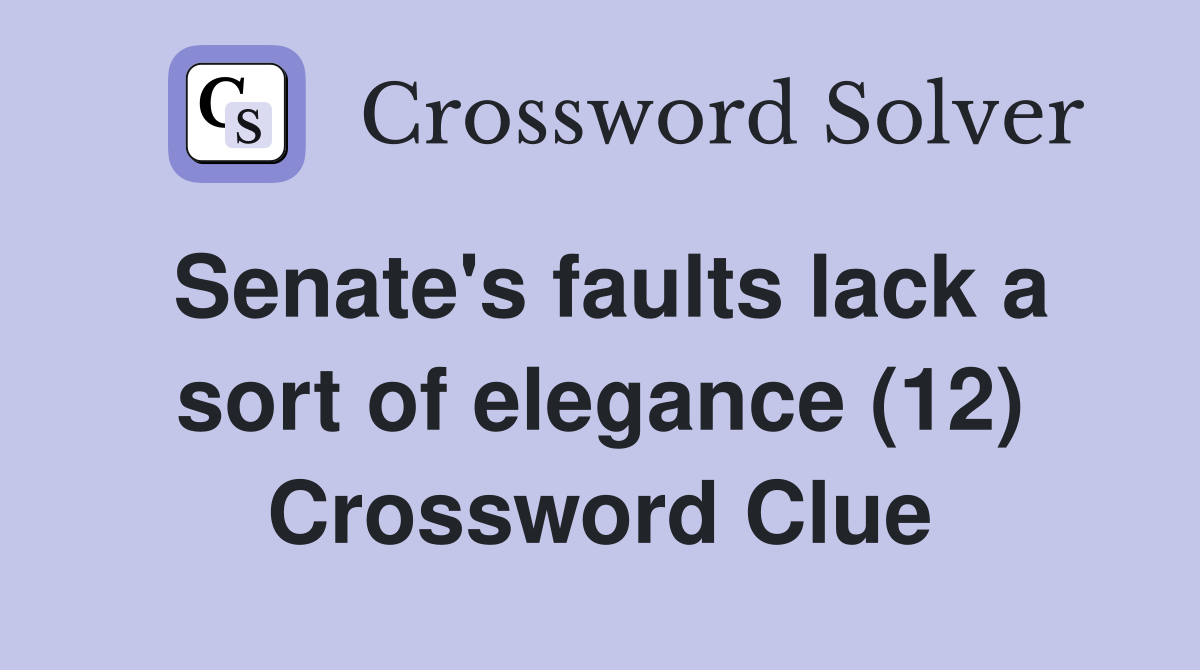 Senate's faults lack a sort of elegance (12) Crossword Clue