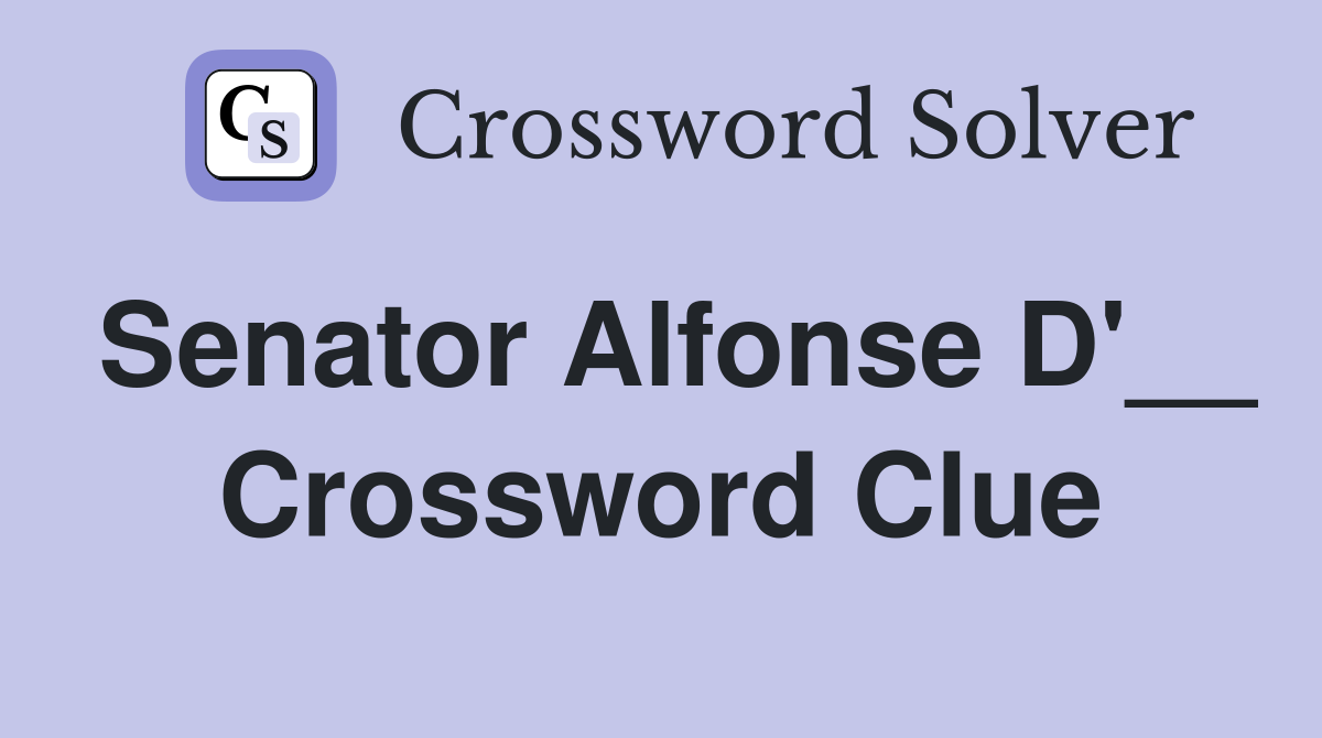 Senator Alfonse D'__ Crossword Clue