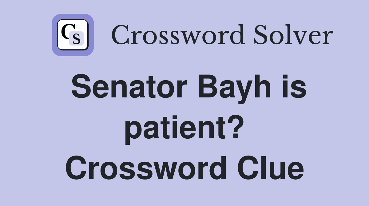 Senator Bayh is patient? Crossword Clue