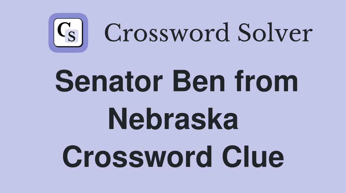 Senator Ben from Nebraska Crossword Clue