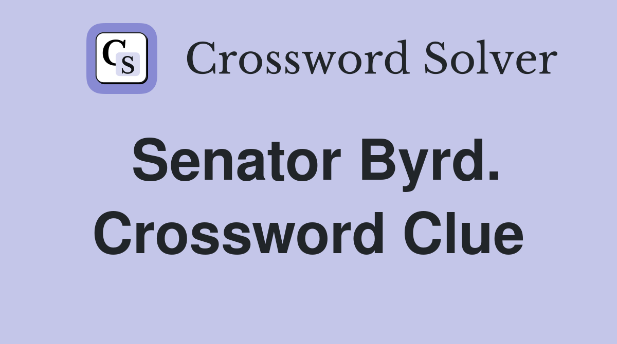Senator Byrd. Crossword Clue