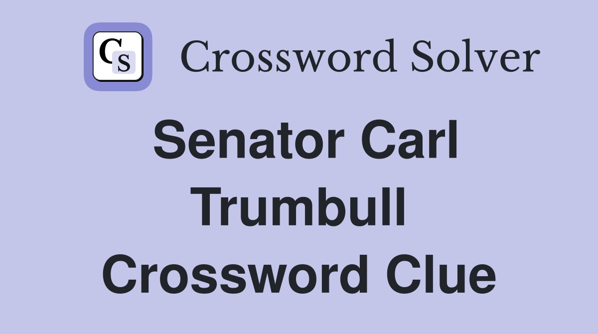 Senator Carl Trumbull Crossword Clue